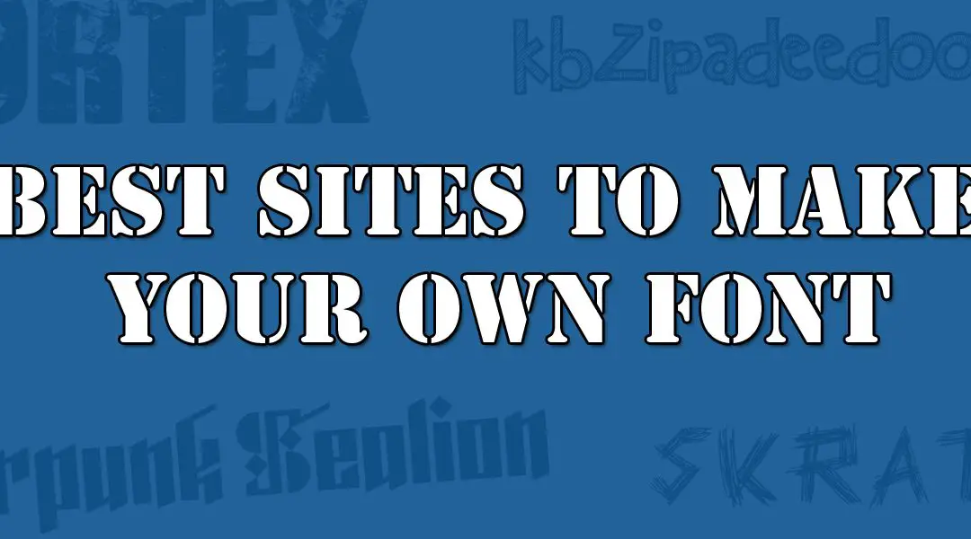 Best Sites for Making Your Own Font