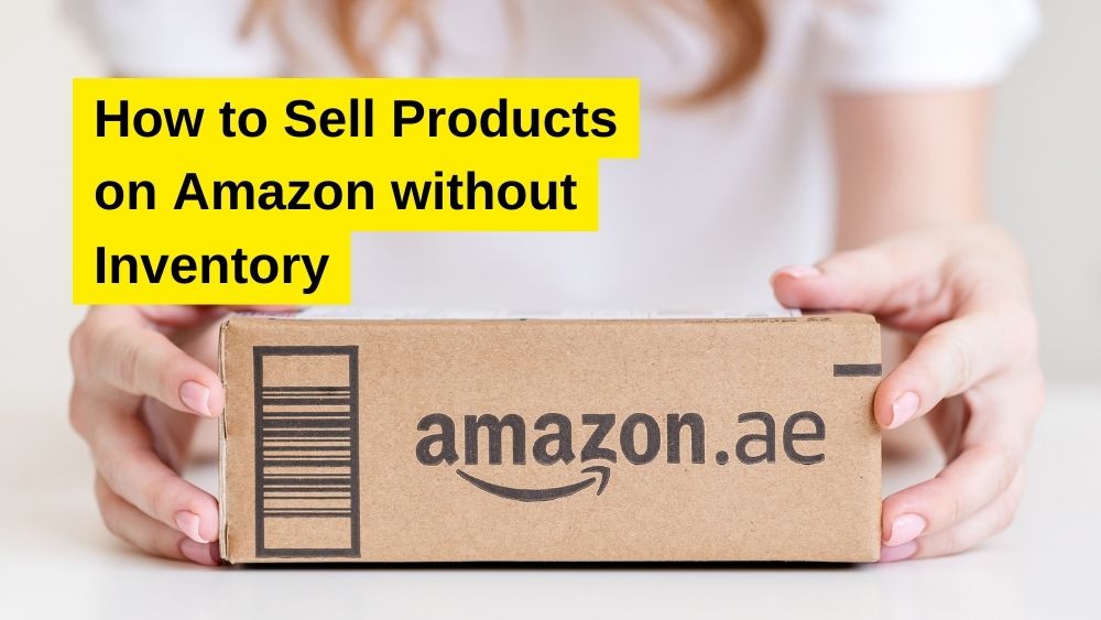 How to Sell Products on Amazon without Inventory - Full Guide - Animas ...