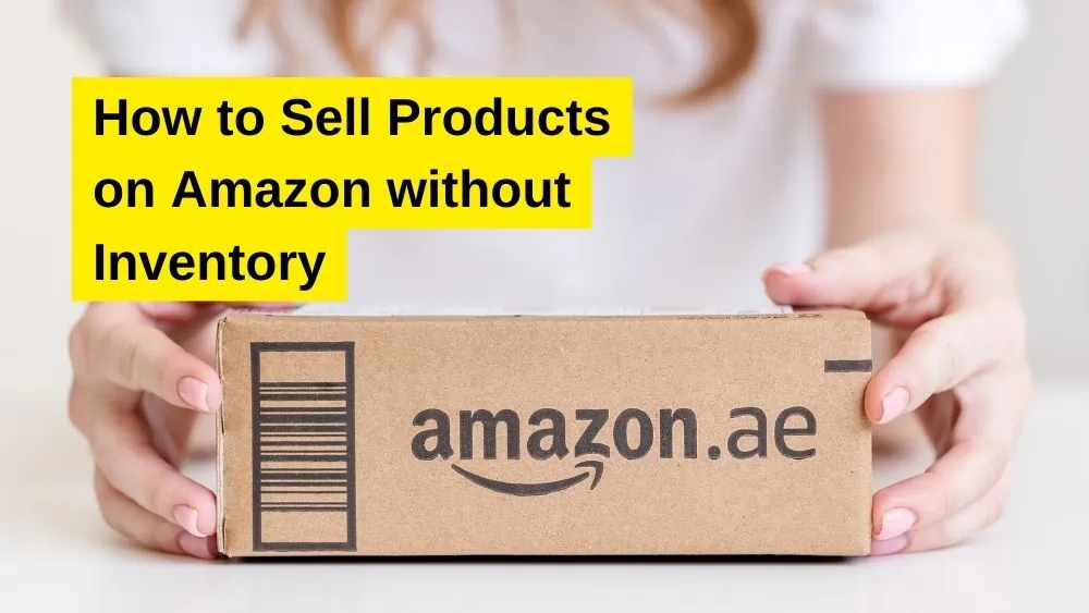 How to Sell Products on Amazon without Inventory – Full Guide